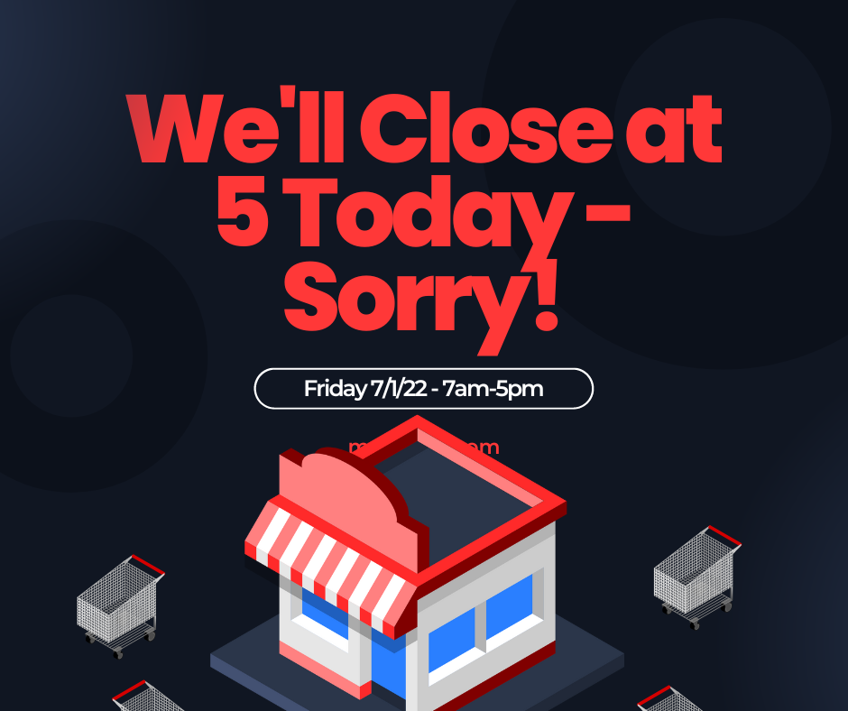 Store Closes 5pm 7/1/22